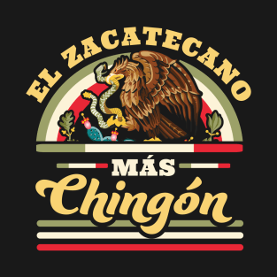 El Zacatecano Mas Chingon - Zacatecas Mexico - Mexican State T-Shirt