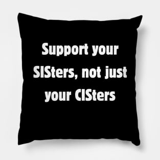 Support your sisters, not just your cis-ters Pillow