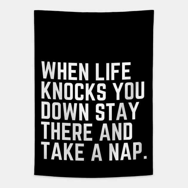 When Life Knocks You Down Stay There and Take a Nap - Nap Napping Sleep Sleeping Nap Lover Humor Quote Tired AF Tapestry by ballhard