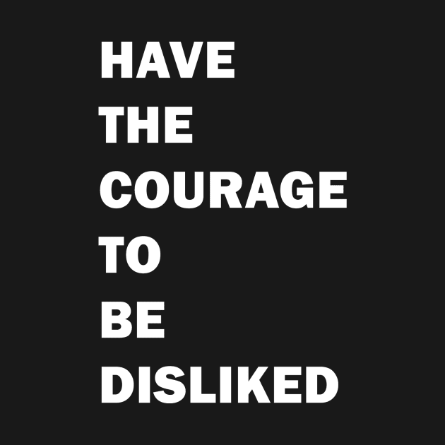 HAVE THE COURAGE TO BE DISLIKED - motivation quote by DRkaoata