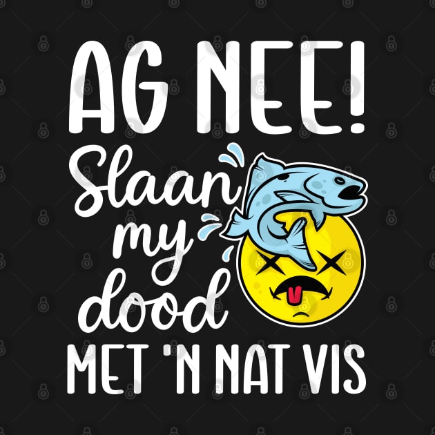 Ag nee! Slaan my dood met 'n nat vis - Afrikaans Phrase by RobiMerch