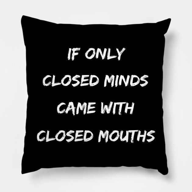 Funny If Only Closed Minds Came With Closed Mouths Pillow by egcreations