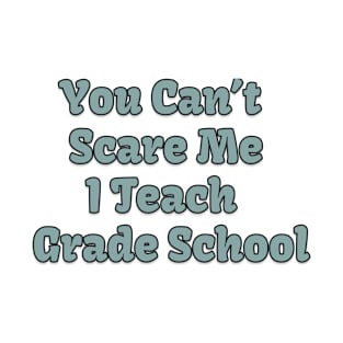 You Can't Scare Me I Teach Grade School T-Shirt