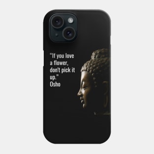 Quotes for Life - Osho. If you love a flower, don't pick it up Phone Case