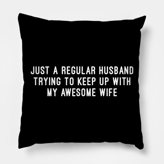Just a Regular Husband, Trying to Keep Up with My Awesome Wife Pillow by trendynoize