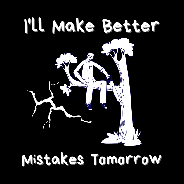 I'll Make Better Mistakes Tomorrow by mkhriesat