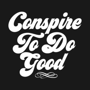 Conspire to do good T-Shirt