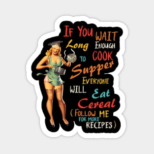 If You Wait Long Enough To Cook Supper Everyone Magnet