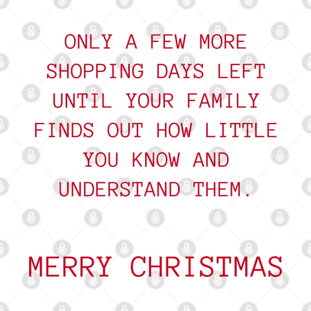 Only A Few More Shopping Days Left Until Your Family Finds Out How Little You Know And Understand Them. Black And Red. Christmas Humor. Rude, Offensive, Inappropriate Christmas Design. Red. by That Cheeky Tee