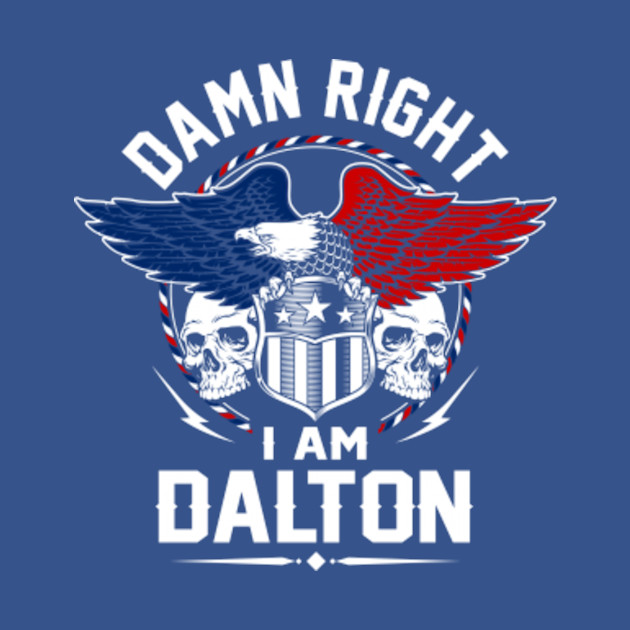 Disover Dalton Name T Shirt - Damn Right I Am Dalton Gift Item Tee - Dalton - T-Shirt