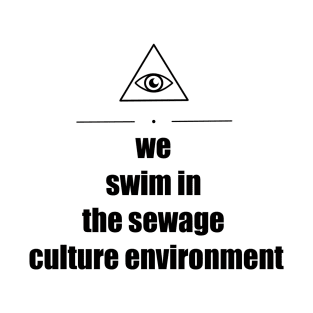 Triangle Eye "We Swim In The Sewage Culture Environment" T-Shirt