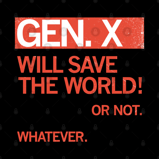 GEN X — Will Save the World! Or Not. Whatever. by carbon13design