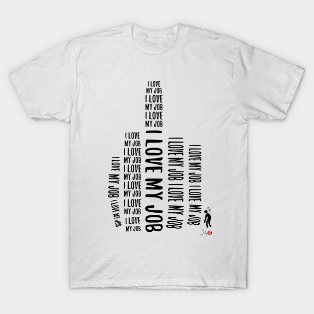 I Love My Job Love My Job T Shirt Teepublic