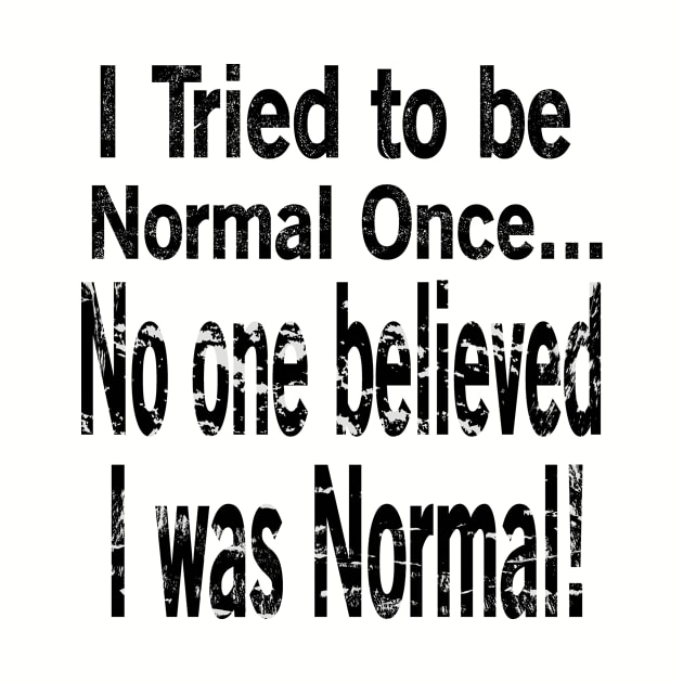 I Tried to be normal once... by Eric03091978