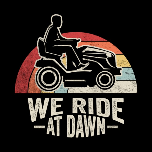 We Ride At Dawn Funny Gardening Gardener Lawn Mower Lawn Whisperer Gift For Dad by SomeRays