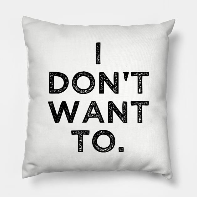 I Don't Want To Pillow by BigRaysTShirts