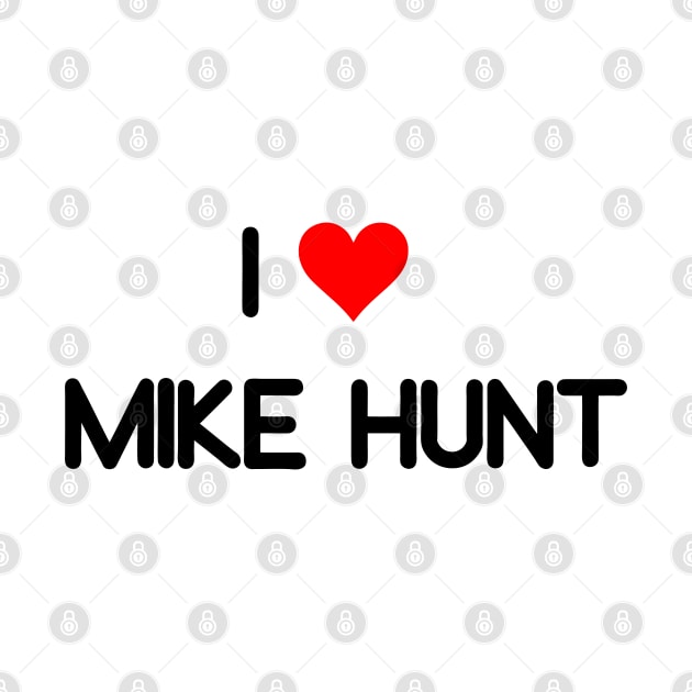 I LOVE MIKE HUNT by Qualityshirt