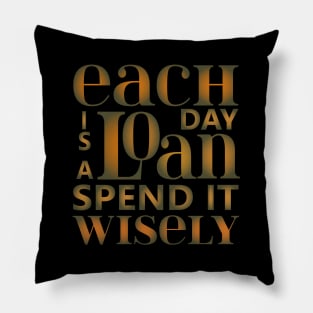 Each day is a loan, spend it wisely | Famous Quotes Pillow
