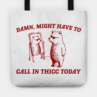 Damn Might Have To Call In Thicc Today Tote