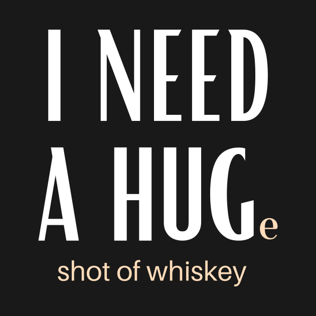 I Need A Huge Shot Of Whiskey