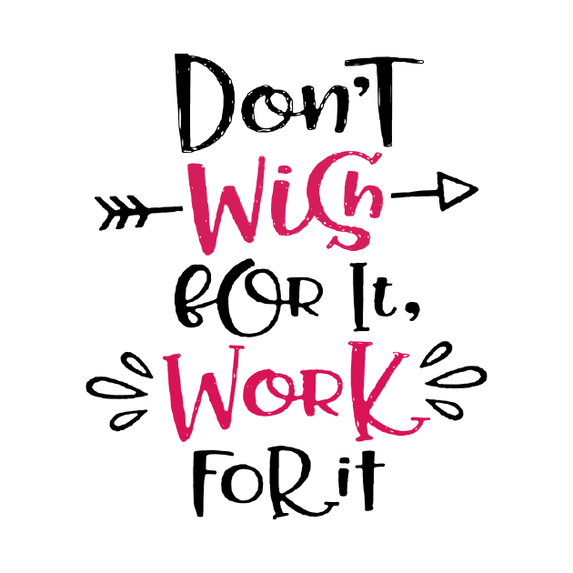 Don't wish for it work for it Inspirational Quotes Design by creativeideaz