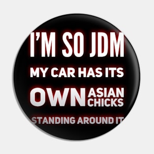 I'm So JDM My Car Has It's Own Asian Chicks Pin