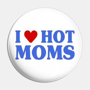 I Love Hot Moms Pin