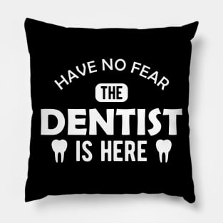 Dentist - Have no fear the dentist is here Pillow