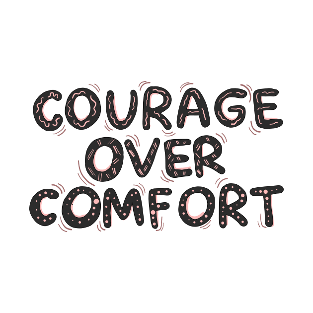 Courage over comfort by Milatoo