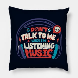 Don't Talk To Me I'm Listening To Music by Tobe Fonseca Pillow