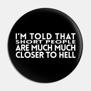 Short People Closer to Hell Pin