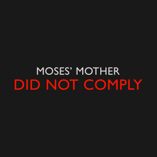 Moses' Mother Did Not Comply T-Shirt