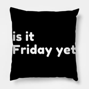 Is It Friday Yet? Funny Sarcastic NSFW Rude Inappropriate Saying Pillow