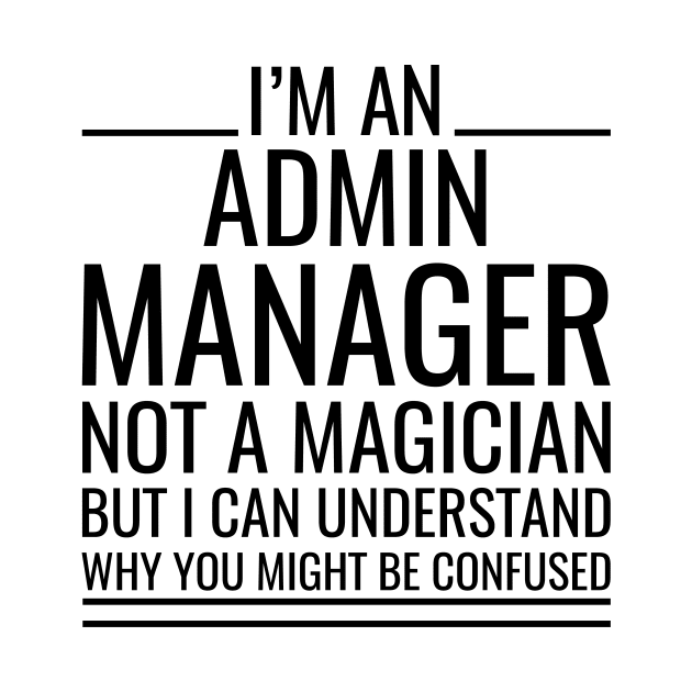 I'M An Admin Manager Not A Magician But I Can Understand Why You Might Be Confused by Saimarts