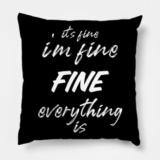 it's fine, I'm fine, everything is fine Pillow