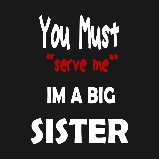 You must serve me im a big Sister by karimydesign