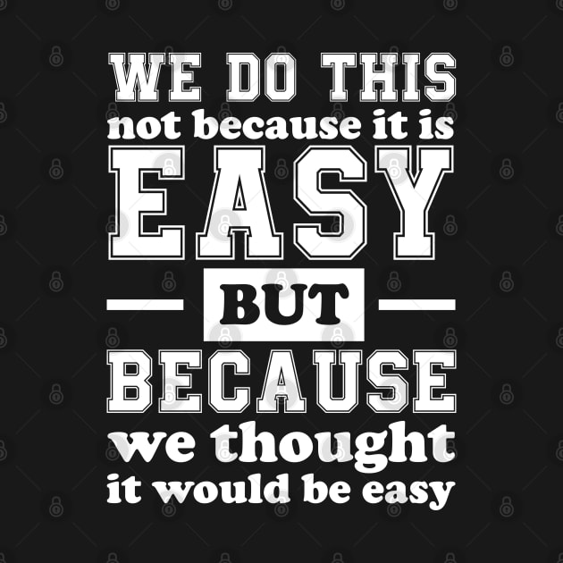 We Do This Not Because It Is Easy Funny Saying Tee by chidadesign