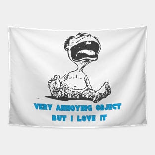 baby very annoying object but i love it t-shirt Tapestry