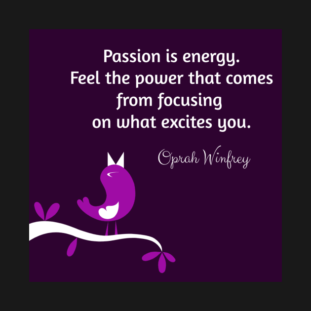 Passion is energy. Feel the power that comes from focusing on what excites you.  Oprah Winfrey by Light Up Glow 