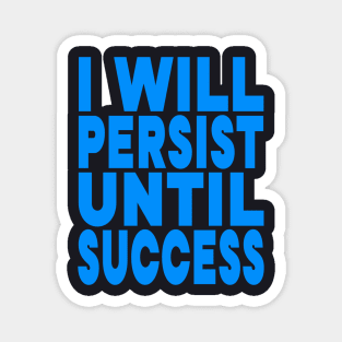 I will persist until success Magnet