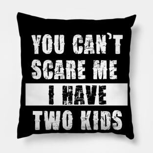 YOU CAN'T SCARE ME I HAVE TWO KIDS Pillow