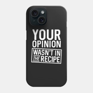 Your Opinion Wasn't in the Recipe Phone Case