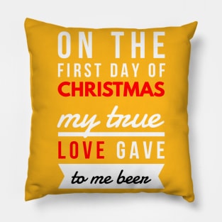 on the first day of CHRISTMAS my true love gave to me beer Pillow