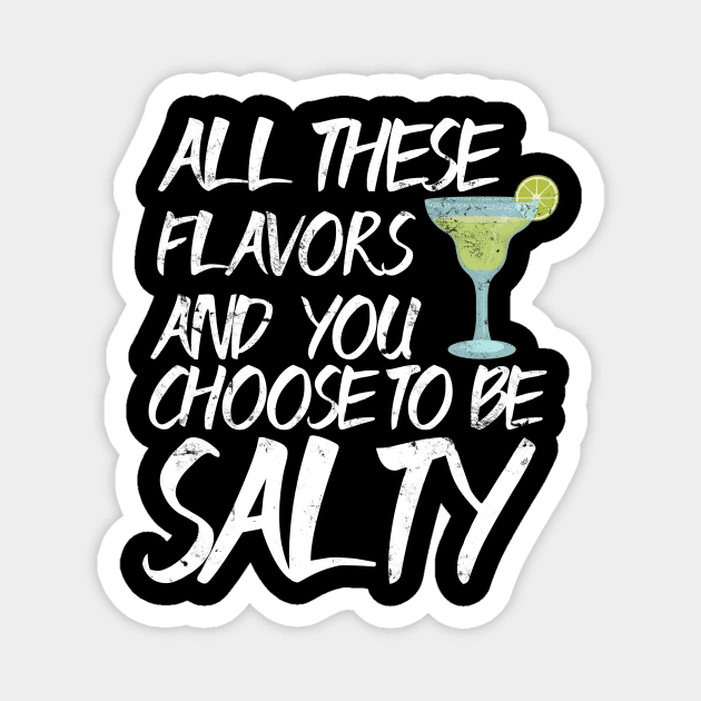 All These Flavors and You Choose to be Salty - Margaritas  design Magnet by Bluebird Moon