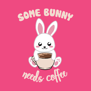 Some Bunny Needs Coffe - Coffee and Bunny Pun - Version for the dark background T-Shirt