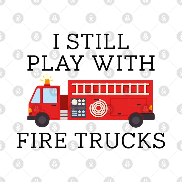 I Still Play With Fire Trucks by CreativeJourney