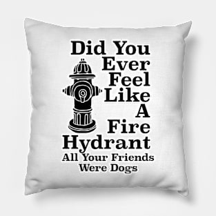 Did You Ever Feel Like A Fire Hydrant Pillow