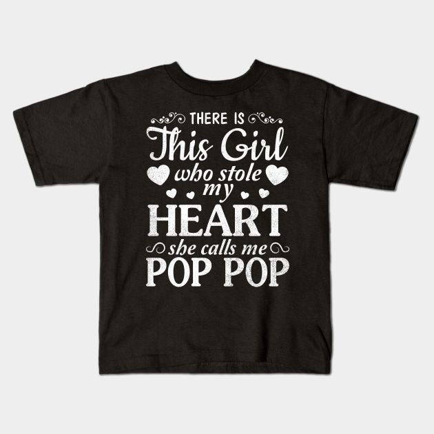 There Is This Girl Who Stole My Heart She Calls Me Pop Pop Happy Father Day Pop Pop Kids T Shirt Teepublic