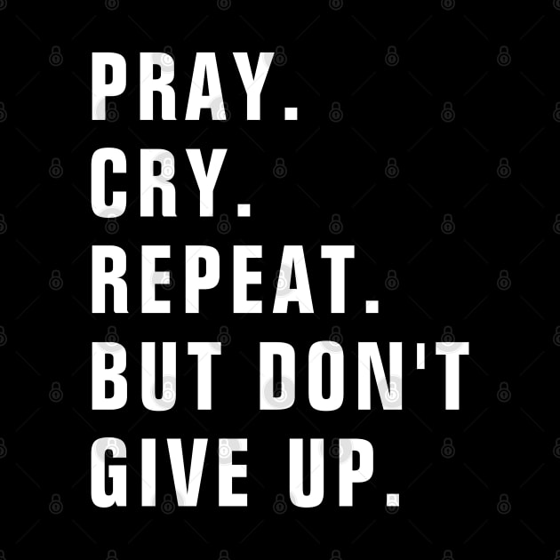 Pray Cry Repeat But Don't Give Up - Christian by ChristianShirtsStudios