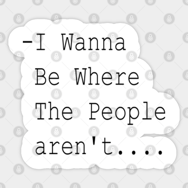 I Wanna Be Where The People Aren T Anti Social Sticker Teepublic